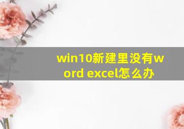 win10新建里没有word excel怎么办